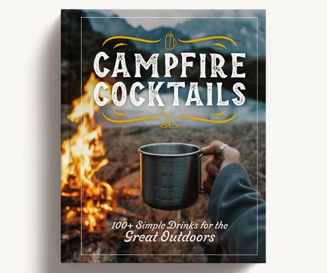 Campfire Cocktails - 100+ Simple Drinks for the Great Outdoors
